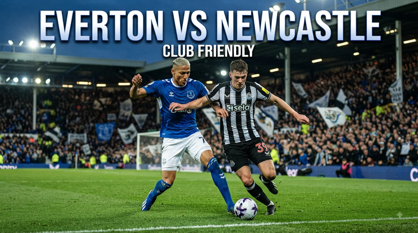 Jalalive Everton vs Newcastle Club Friendly Malam Ini Pukul 23.15 WIB Mengulas Pertandingan Pramusim Dengan Gaya Informasi Modern